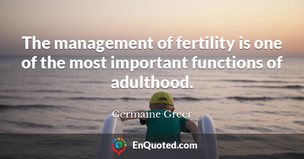The management of fertility is one of the most important functions of adulthood.