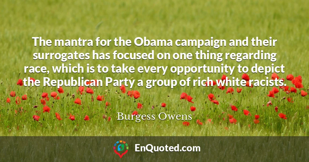The mantra for the Obama campaign and their surrogates has focused on one thing regarding race, which is to take every opportunity to depict the Republican Party a group of rich white racists.