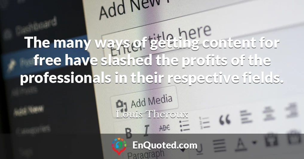 The many ways of getting content for free have slashed the profits of the professionals in their respective fields.