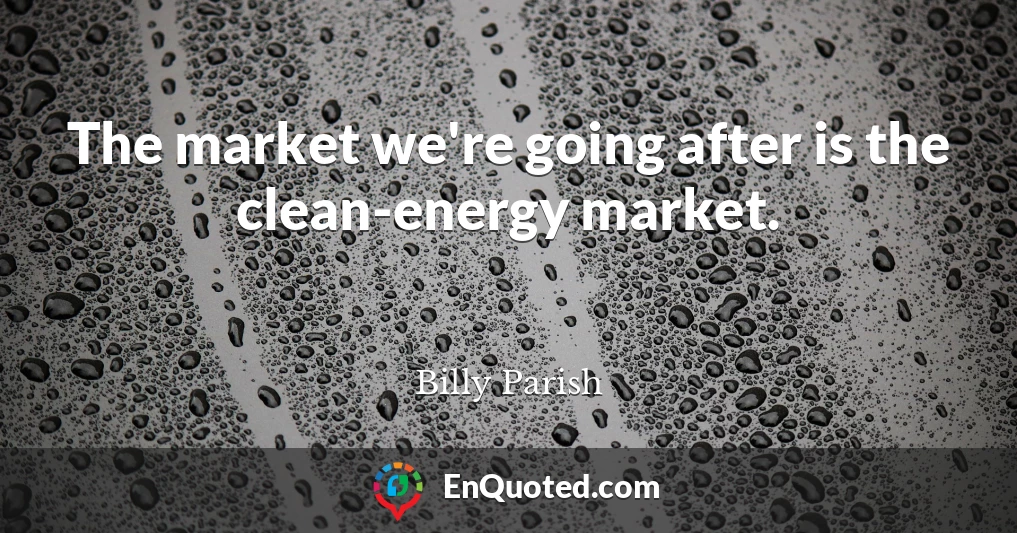 The market we're going after is the clean-energy market.