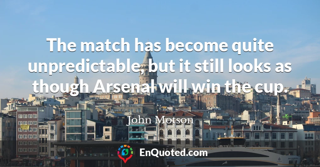 The match has become quite unpredictable, but it still looks as though Arsenal will win the cup.