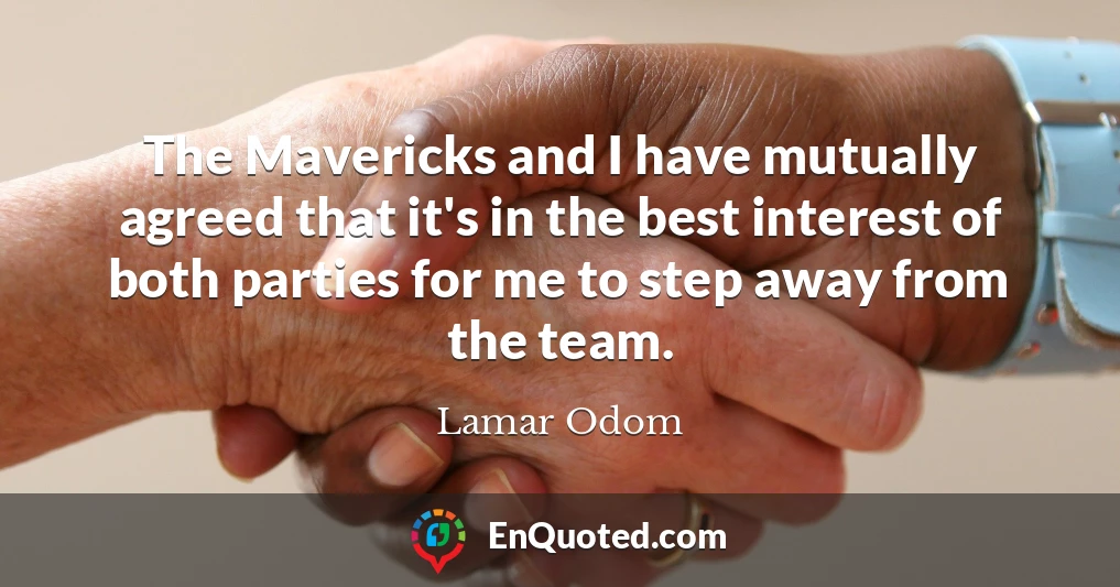 The Mavericks and I have mutually agreed that it's in the best interest of both parties for me to step away from the team.