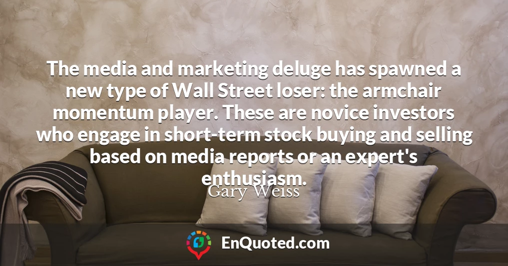 The media and marketing deluge has spawned a new type of Wall Street loser: the armchair momentum player. These are novice investors who engage in short-term stock buying and selling based on media reports or an expert's enthusiasm.