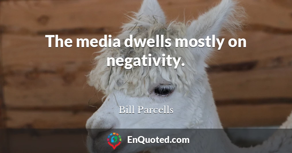 The media dwells mostly on negativity.