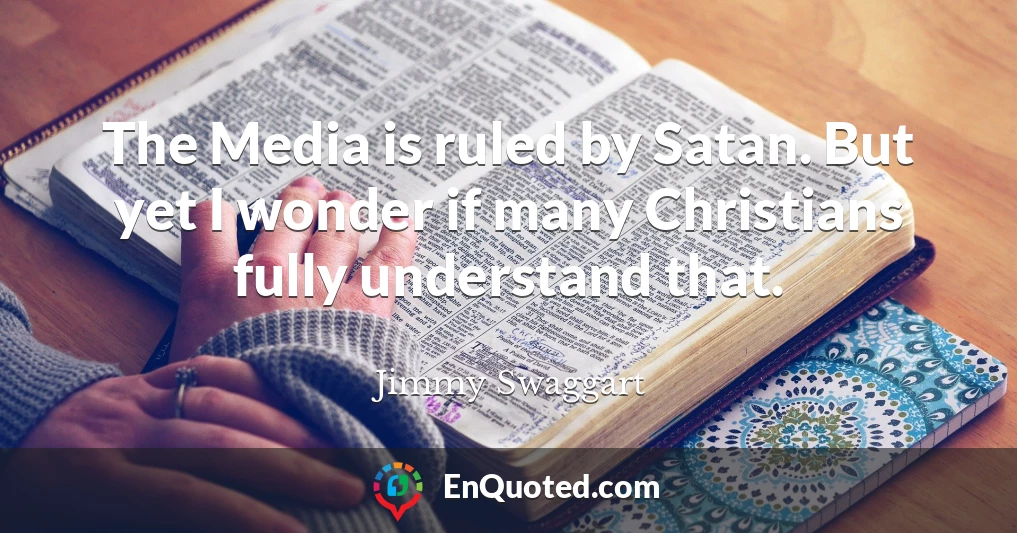 The Media is ruled by Satan. But yet I wonder if many Christians fully understand that.