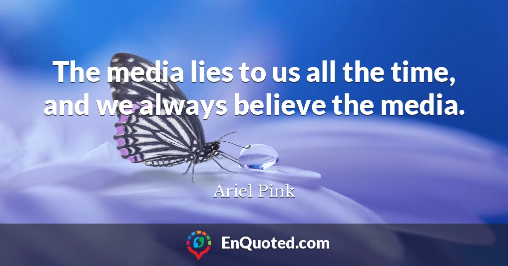 The media lies to us all the time, and we always believe the media.