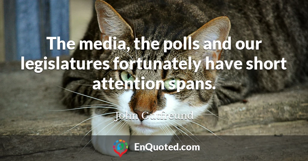 The media, the polls and our legislatures fortunately have short attention spans.