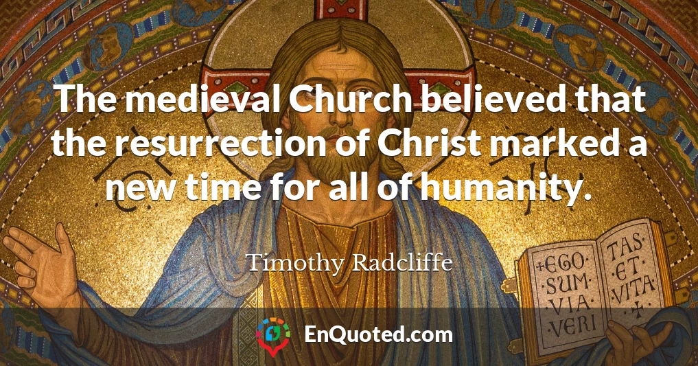 The medieval Church believed that the resurrection of Christ marked a new time for all of humanity.