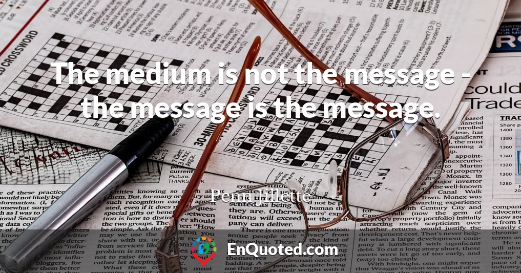 The medium is not the message - the message is the message.