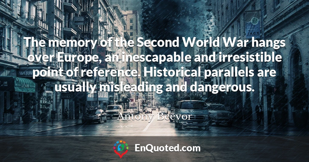 The memory of the Second World War hangs over Europe, an inescapable and irresistible point of reference. Historical parallels are usually misleading and dangerous.