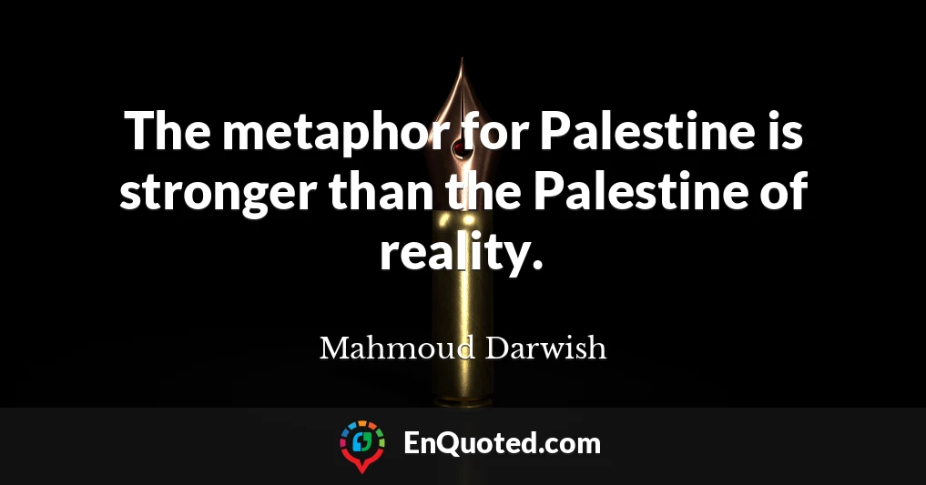 The metaphor for Palestine is stronger than the Palestine of reality.
