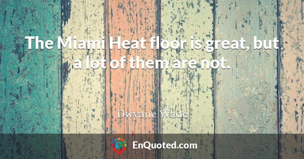 The Miami Heat floor is great, but a lot of them are not.