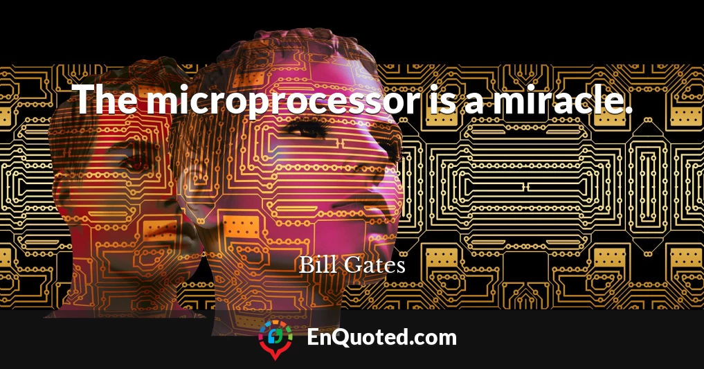 The microprocessor is a miracle.