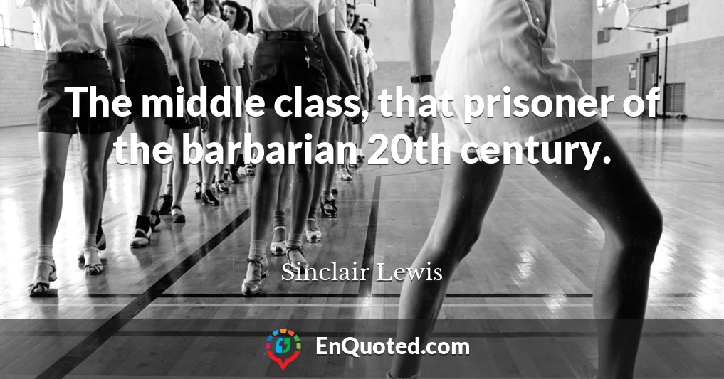 The middle class, that prisoner of the barbarian 20th century.
