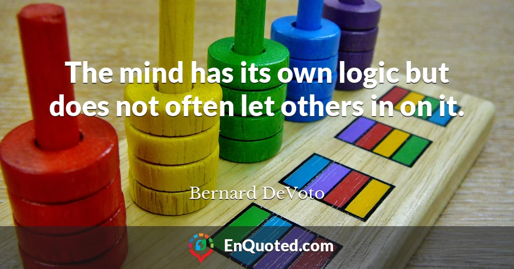 The mind has its own logic but does not often let others in on it.