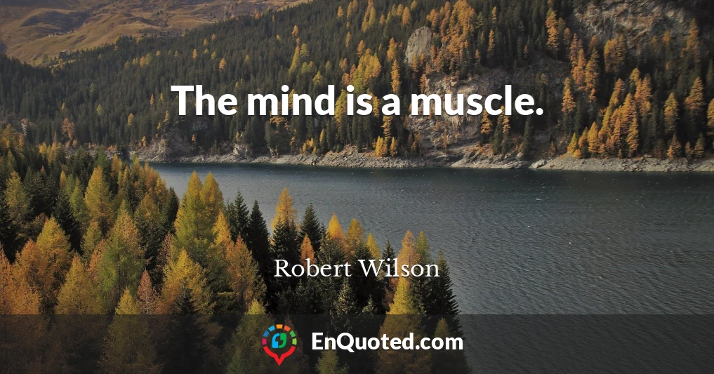 The mind is a muscle.