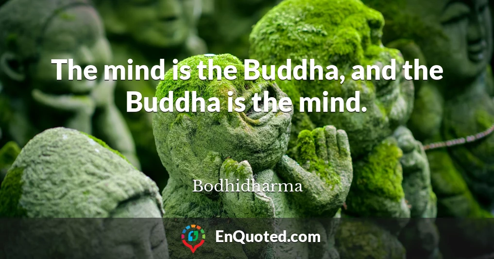 The mind is the Buddha, and the Buddha is the mind.