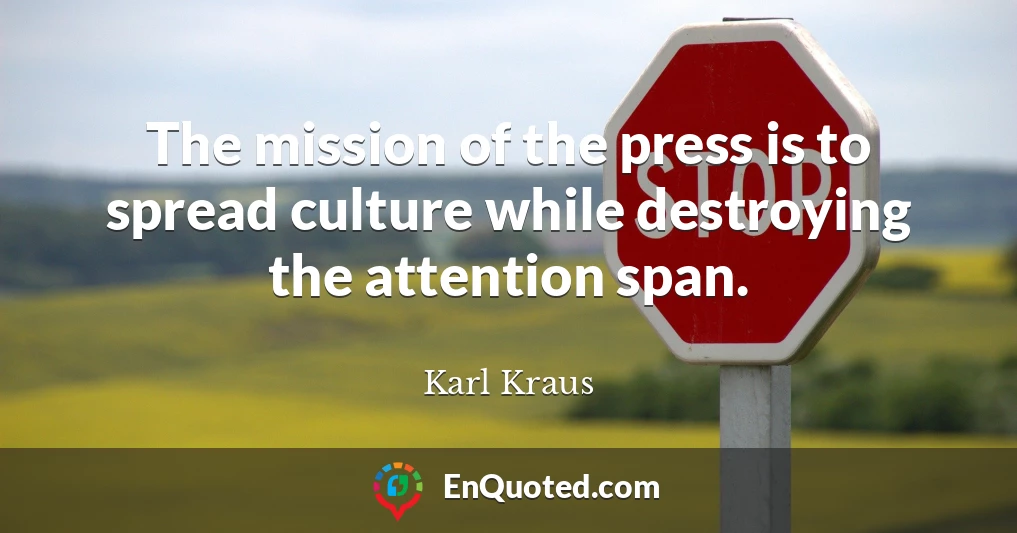 The mission of the press is to spread culture while destroying the attention span.