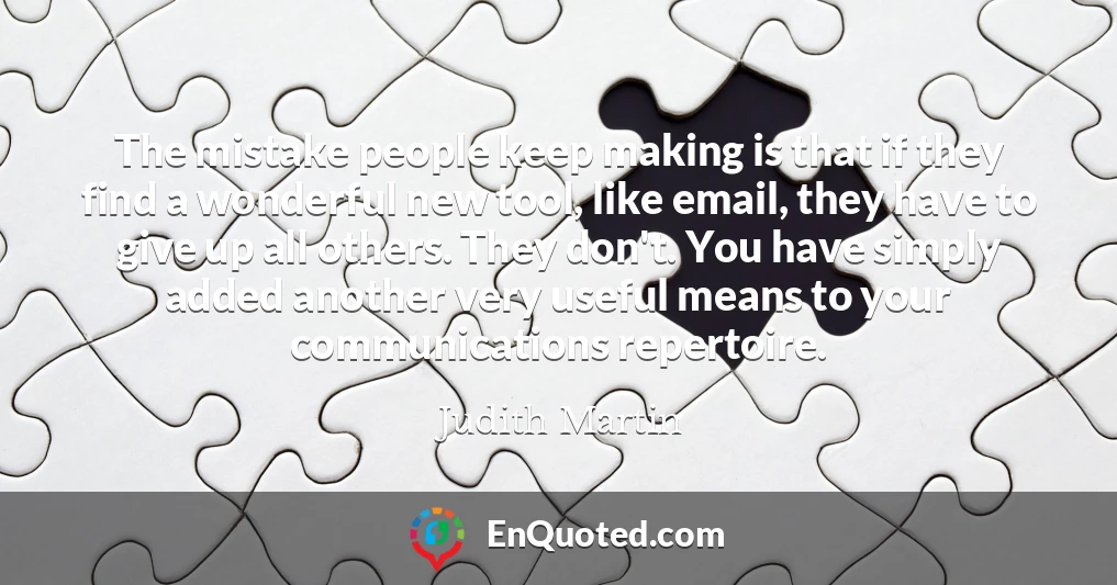The mistake people keep making is that if they find a wonderful new tool, like email, they have to give up all others. They don't. You have simply added another very useful means to your communications repertoire.