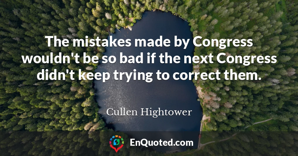 The mistakes made by Congress wouldn't be so bad if the next Congress didn't keep trying to correct them.