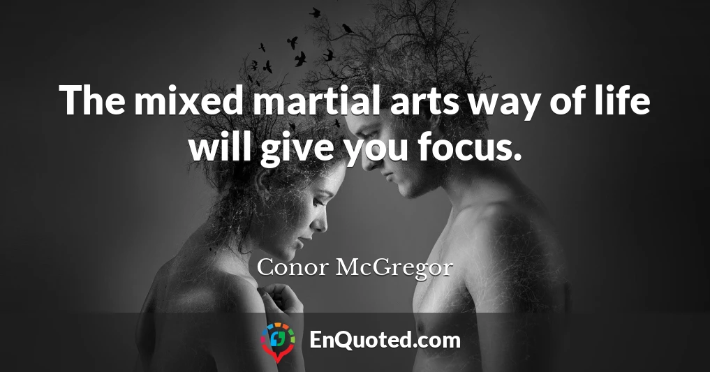 The mixed martial arts way of life will give you focus.
