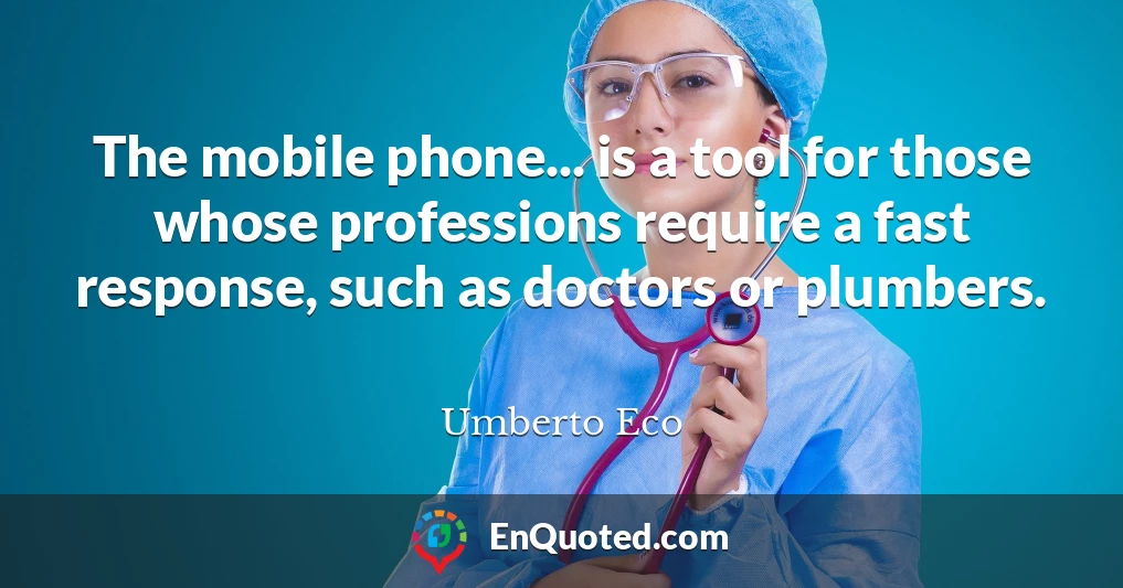 The mobile phone... is a tool for those whose professions require a fast response, such as doctors or plumbers.