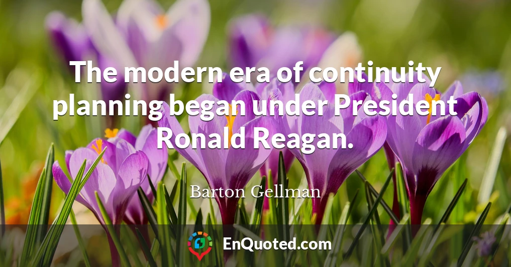 The modern era of continuity planning began under President Ronald Reagan.