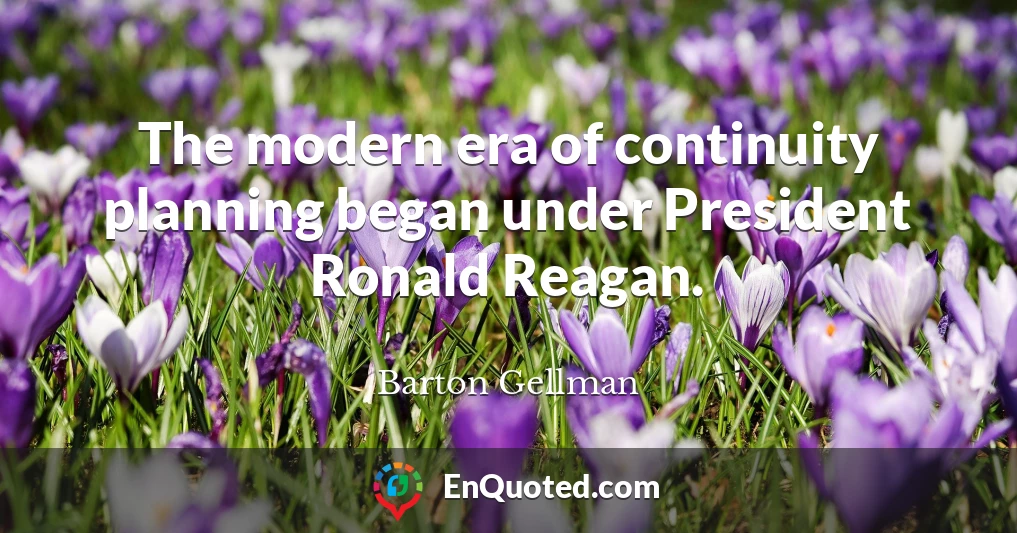 The modern era of continuity planning began under President Ronald Reagan.