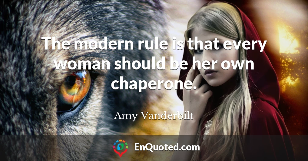 The modern rule is that every woman should be her own chaperone.