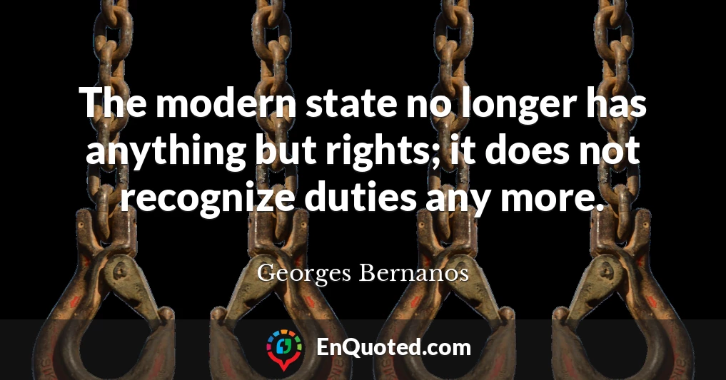 The modern state no longer has anything but rights; it does not recognize duties any more.