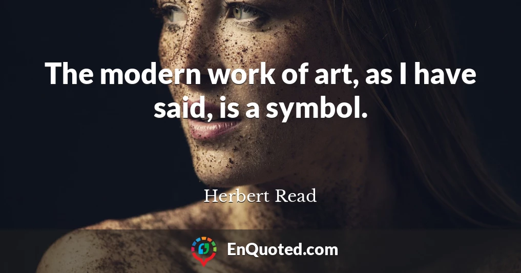 The modern work of art, as I have said, is a symbol.