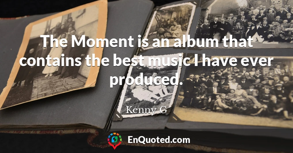 The Moment is an album that contains the best music I have ever produced.