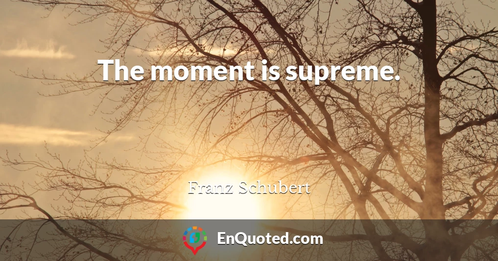 The moment is supreme.