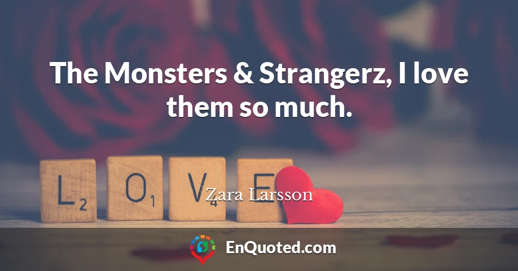 The Monsters & Strangerz, I love them so much.
