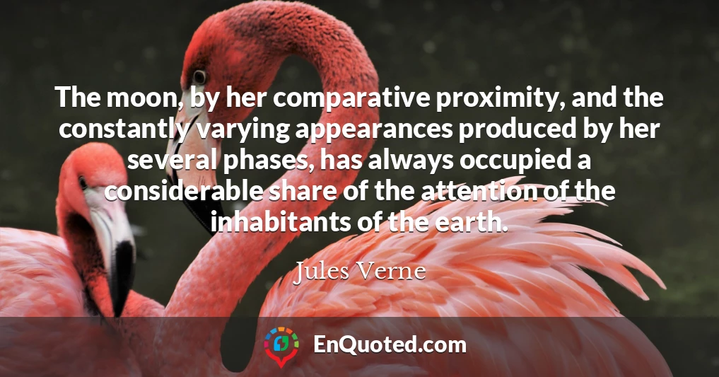 The moon, by her comparative proximity, and the constantly varying appearances produced by her several phases, has always occupied a considerable share of the attention of the inhabitants of the earth.