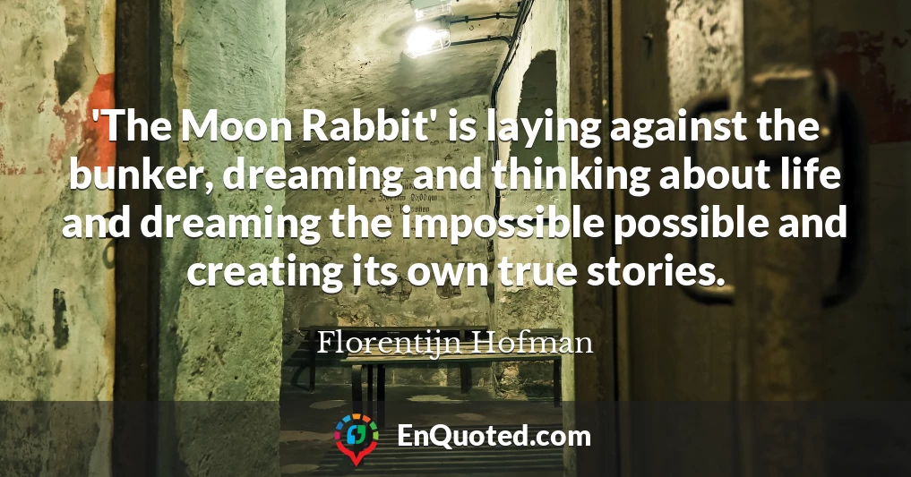 'The Moon Rabbit' is laying against the bunker, dreaming and thinking about life and dreaming the impossible possible and creating its own true stories.