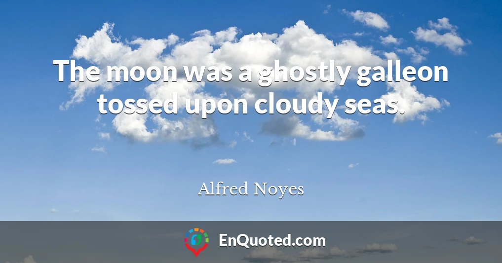 The moon was a ghostly galleon tossed upon cloudy seas.
