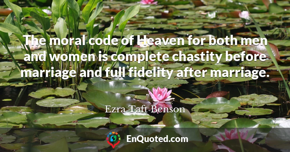 The moral code of Heaven for both men and women is complete chastity before marriage and full fidelity after marriage.