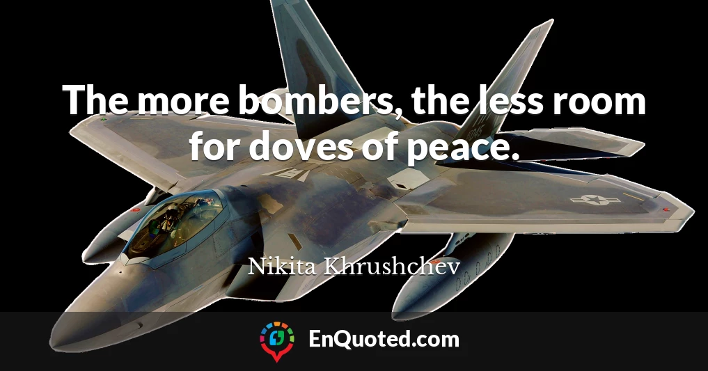 The more bombers, the less room for doves of peace.