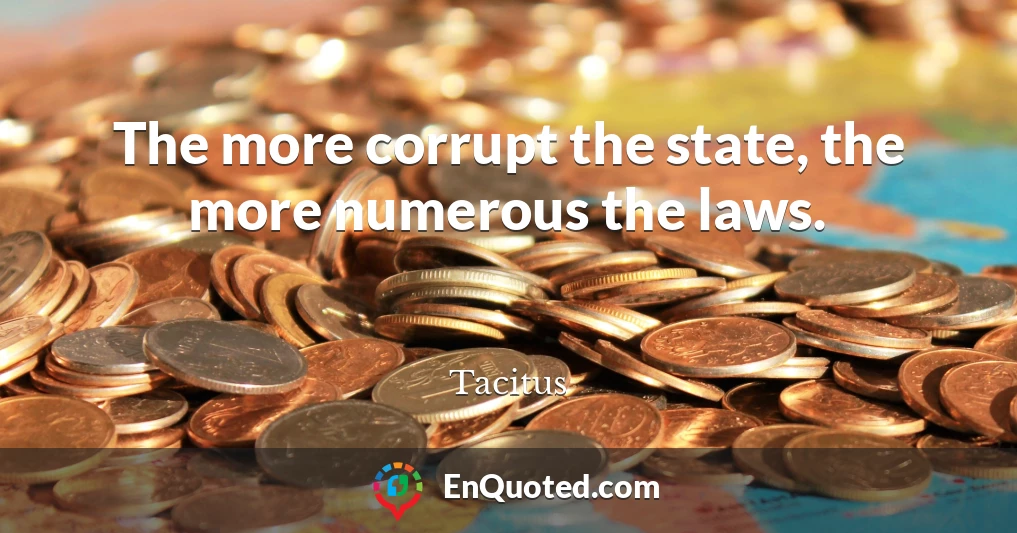 The more corrupt the state, the more numerous the laws.