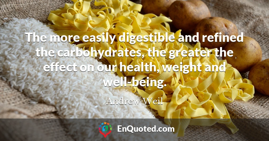 The more easily digestible and refined the carbohydrates, the greater the effect on our health, weight and well-being.