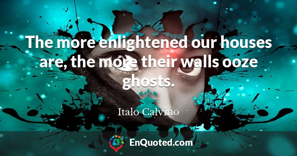 The more enlightened our houses are, the more their walls ooze ghosts.
