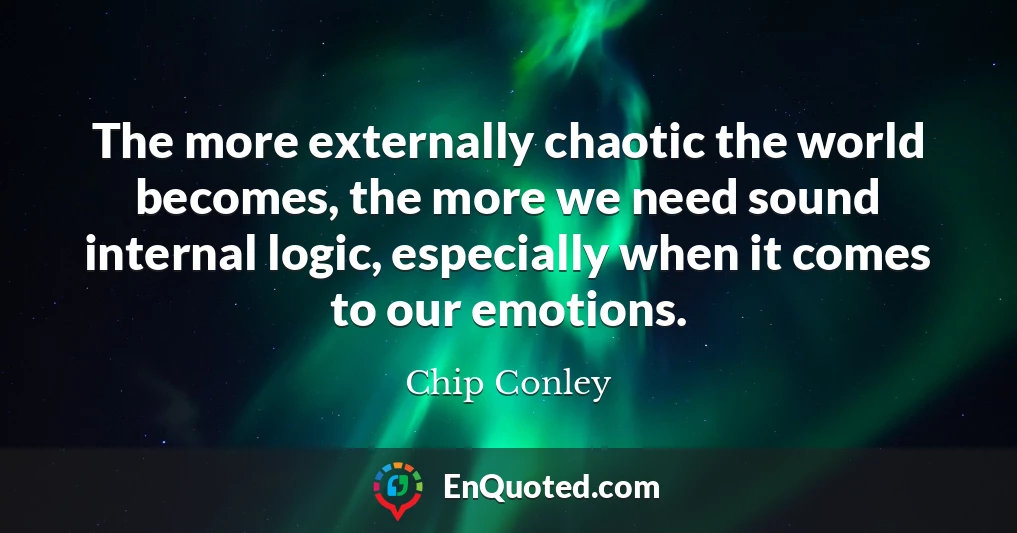 The more externally chaotic the world becomes, the more we need sound internal logic, especially when it comes to our emotions.