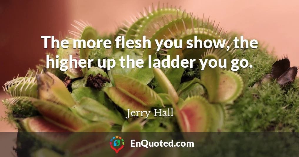 The more flesh you show, the higher up the ladder you go.