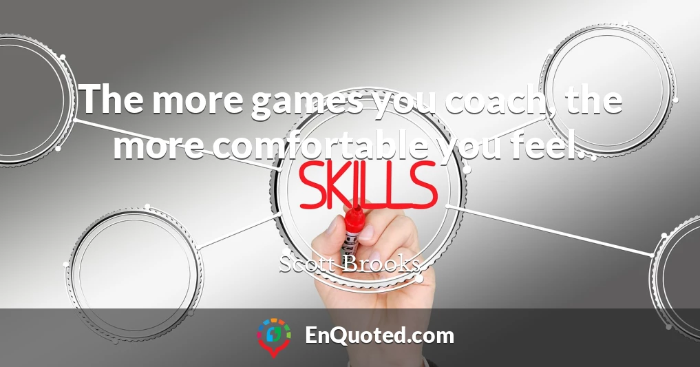 The more games you coach, the more comfortable you feel.