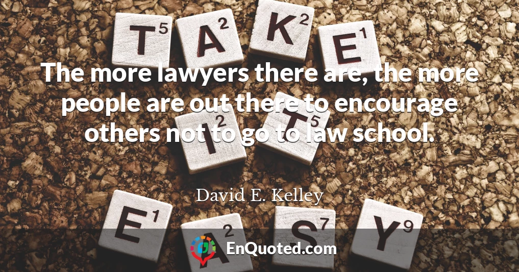 The more lawyers there are, the more people are out there to encourage others not to go to law school.