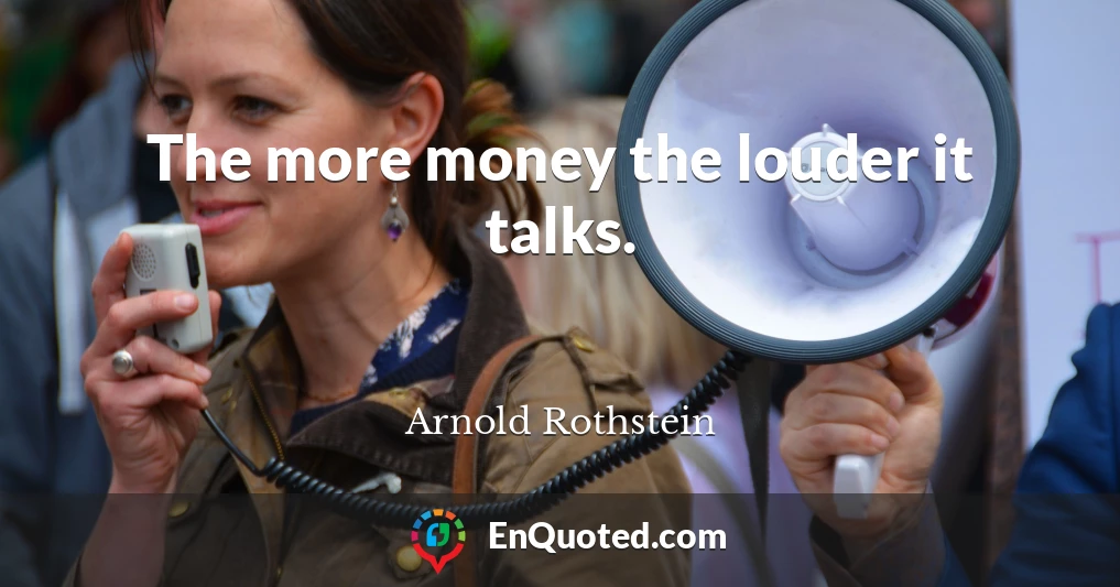 The more money the louder it talks.