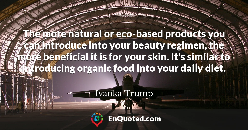The more natural or eco-based products you can introduce into your beauty regimen, the more beneficial it is for your skin. It's similar to introducing organic food into your daily diet.