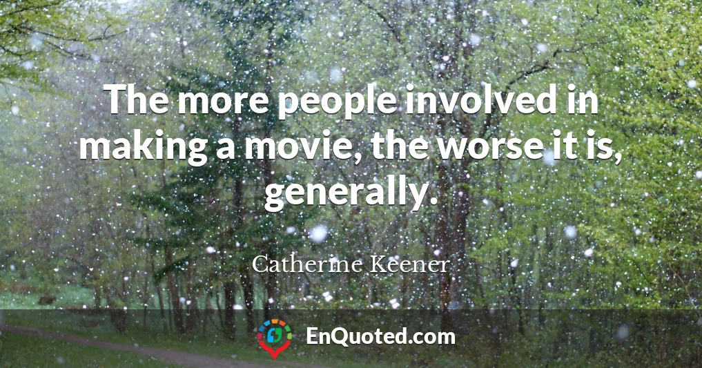 The more people involved in making a movie, the worse it is, generally.