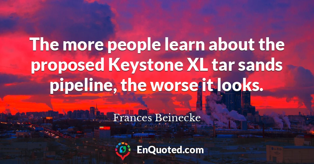 The more people learn about the proposed Keystone XL tar sands pipeline, the worse it looks.